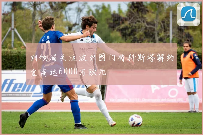 利物浦关注波尔图门将科斯塔解约金高达6000万欧元